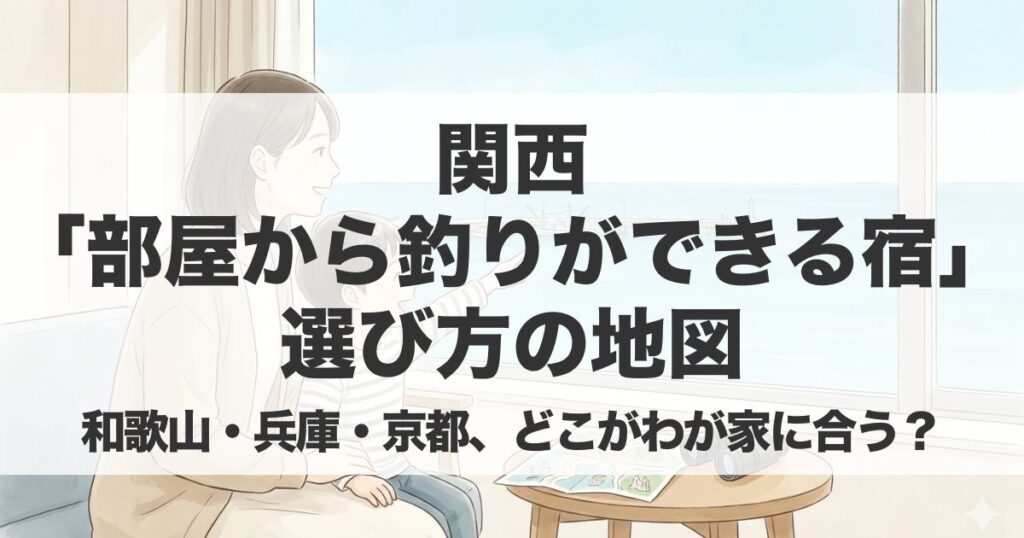 宿の客室から海や桟橋を眺める親子と、関西の「部屋から釣りができる宿」の選び方をまとめた解説画像