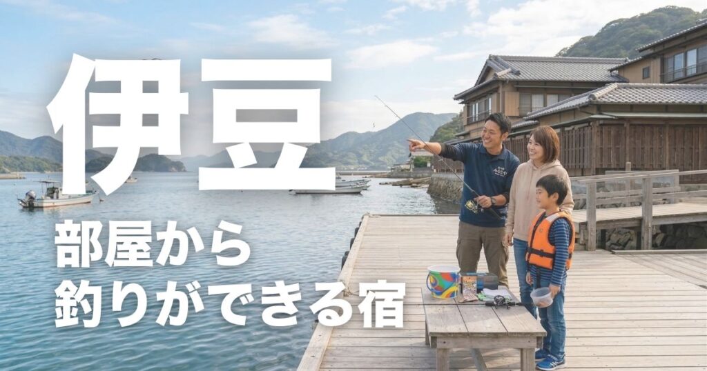伊豆で部屋から釣りができる宿7選!釣りパックと魚料理が家族で楽しめる宿を厳選